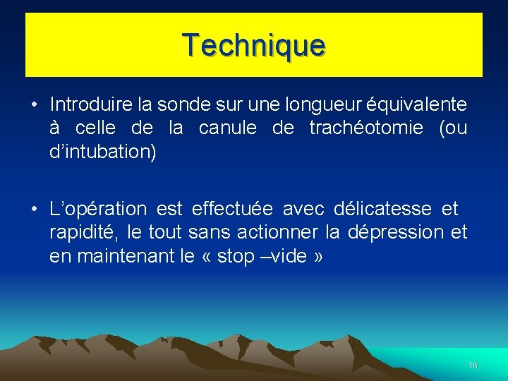 Technique • Introduire la sonde sur une longueur équivalente à celle de la canule