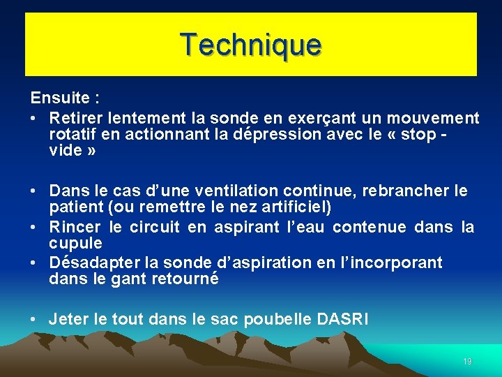 Technique Ensuite : • Retirer lentement la sonde en exerçant un mouvement rotatif en