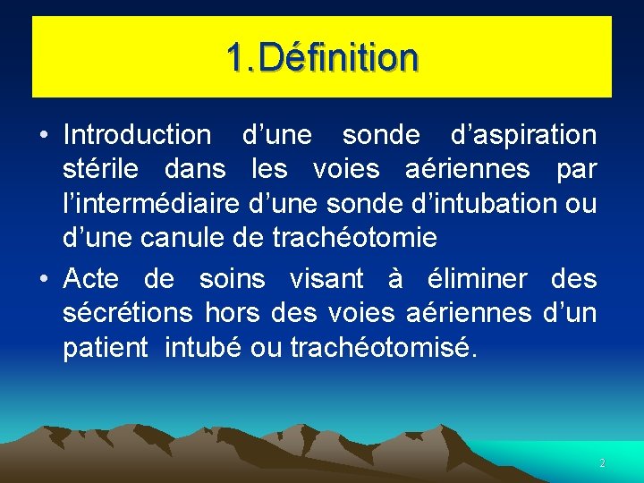 1. Définition • Introduction d’une sonde d’aspiration stérile dans les voies aériennes par l’intermédiaire