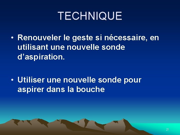 TECHNIQUE • Renouveler le geste si nécessaire, en utilisant une nouvelle sonde d’aspiration. •