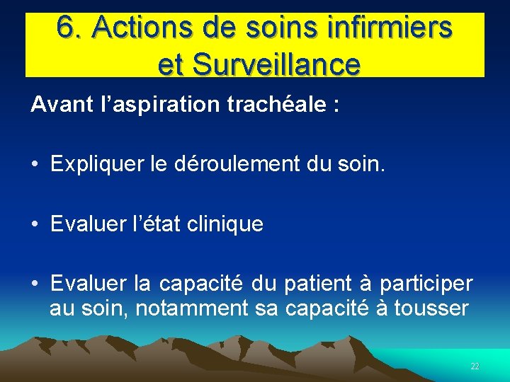 6. Actions de soins infirmiers et Surveillance Avant l’aspiration trachéale : • Expliquer le