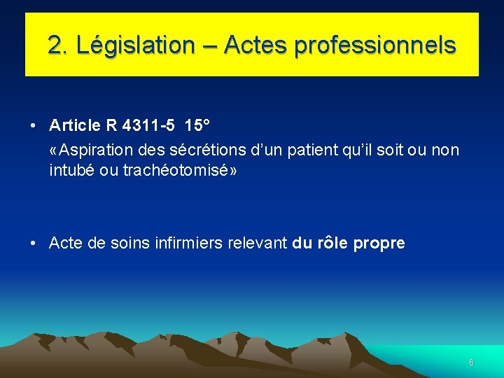 2. Législation – Actes professionnels • Article R 4311 -5 15° «Aspiration des sécrétions