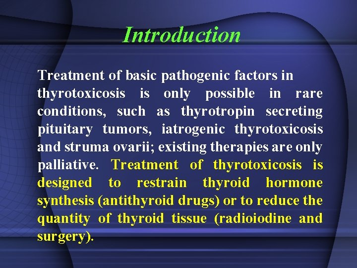 Introduction Treatment of basic pathogenic factors in thyrotoxicosis is only possible in rare conditions,