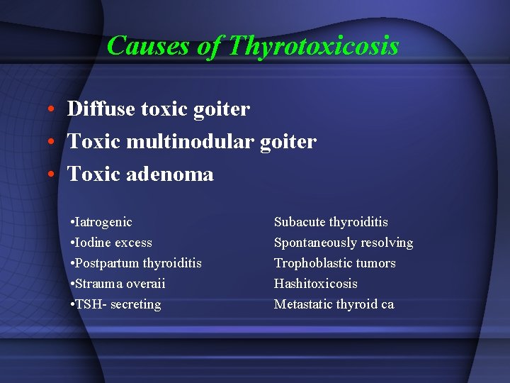 Causes of Thyrotoxicosis • Diffuse toxic goiter • Toxic multinodular goiter • Toxic adenoma