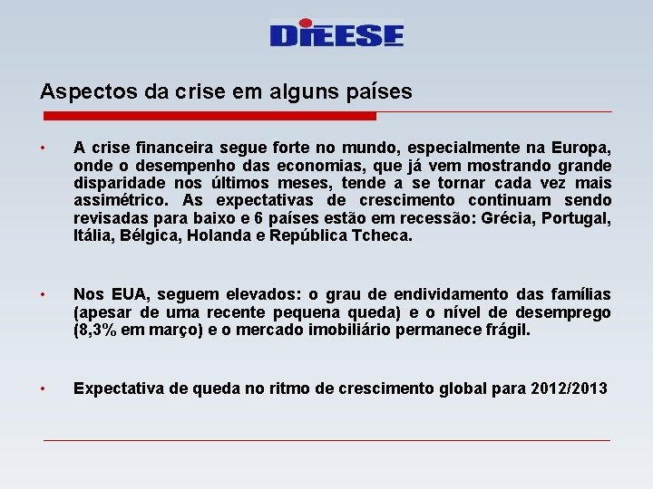 Aspectos da crise em alguns países • A crise financeira segue forte no mundo,