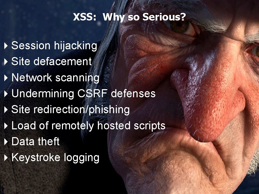 XSS: Why so Serious? 4 Session hijacking 4 Site defacement 4 Network scanning 4