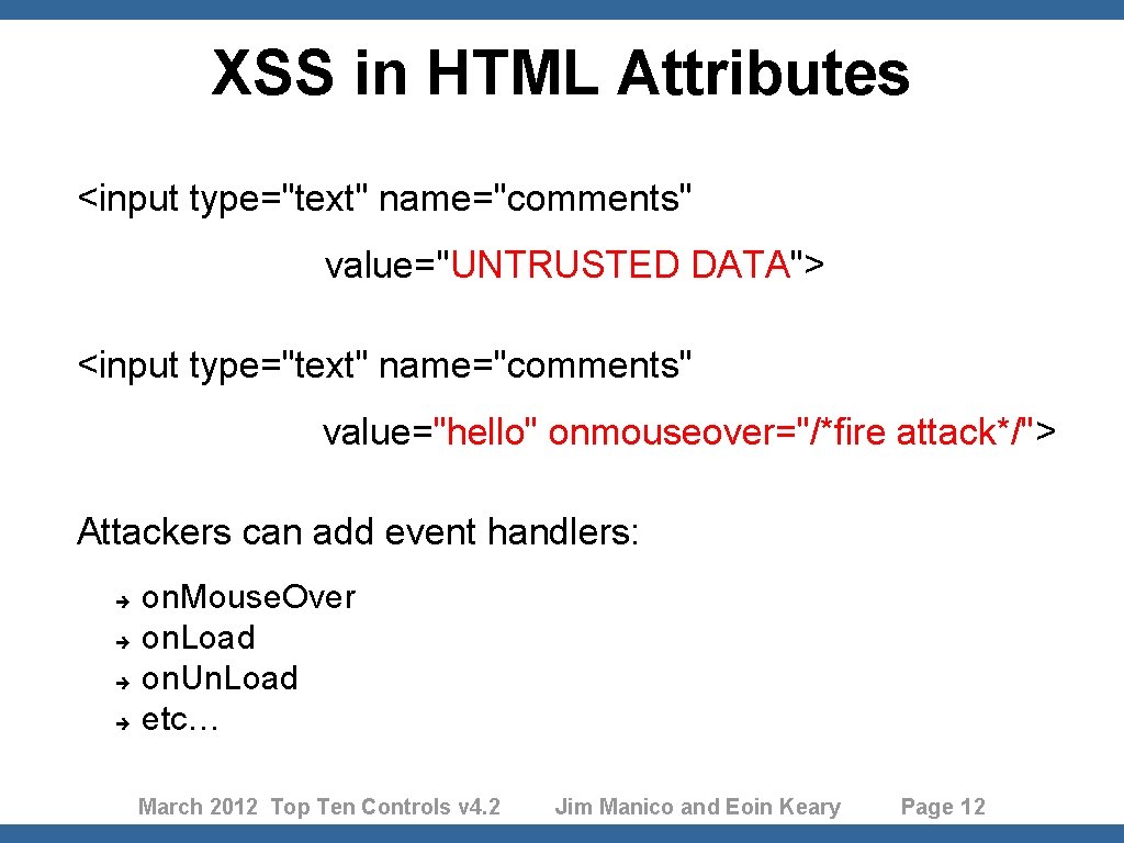 XSS in HTML Attributes <input type="text" name="comments" value="UNTRUSTED DATA"> <input type="text" name="comments" value="hello" onmouseover="/*fire