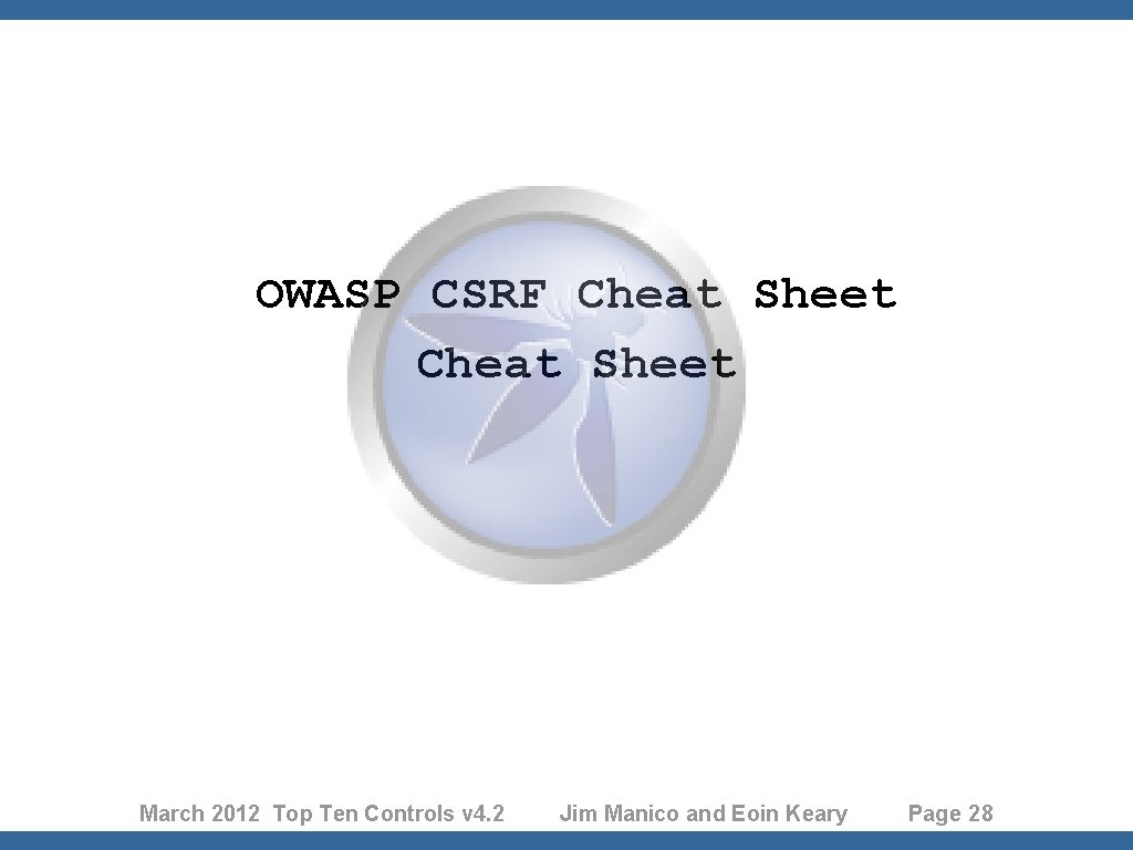 OWASP CSRF Cheat Sheet March 2012 Top Ten Controls v 4. 2 Jim Manico
