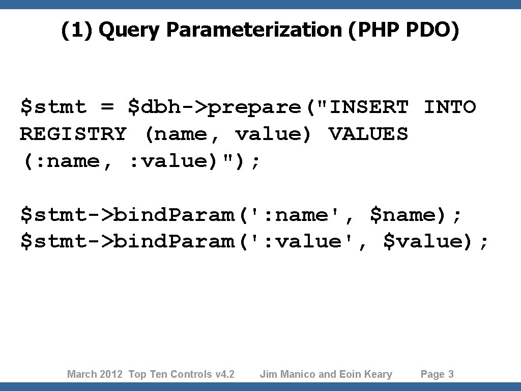 (1) Query Parameterization (PHP PDO) $stmt = $dbh->prepare("INSERT INTO REGISTRY (name, value) VALUES (: