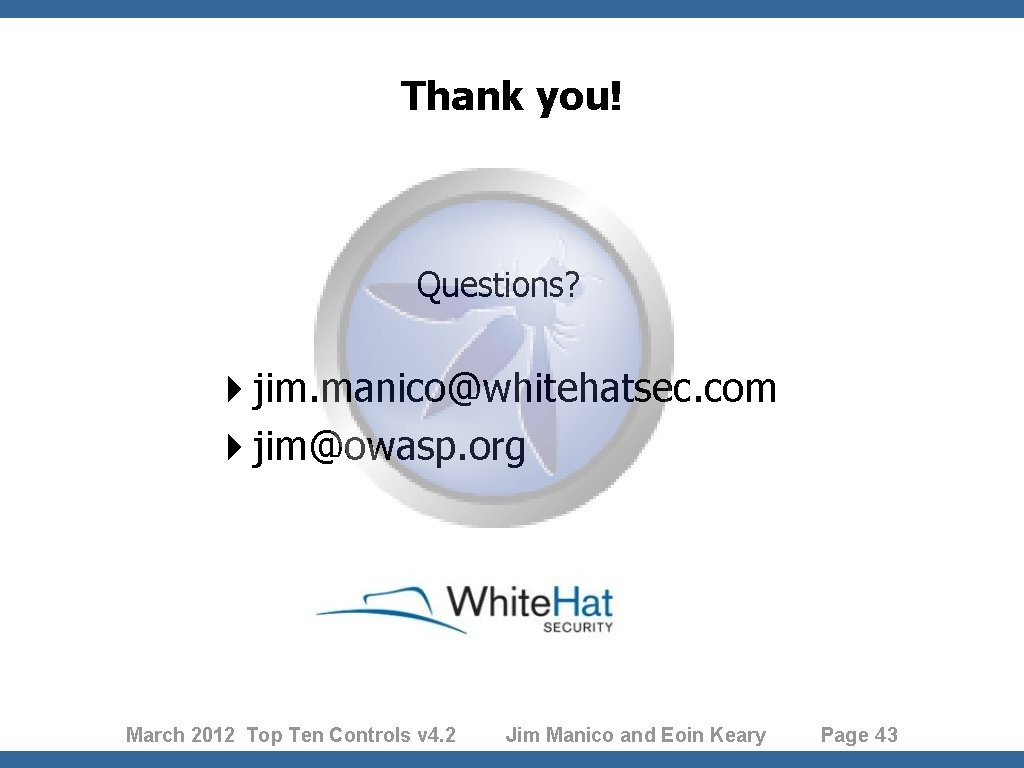 Thank you! Questions? 4 jim. manico@whitehatsec. com 4 jim@owasp. org March 2012 Top Ten