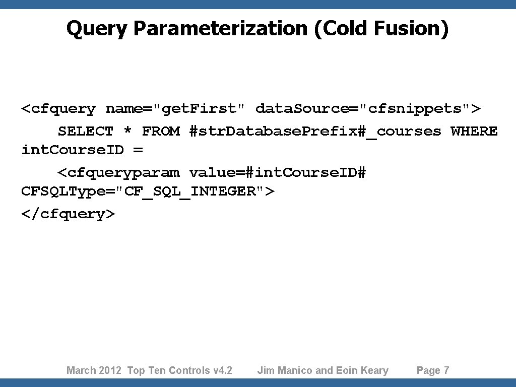 Query Parameterization (Cold Fusion) <cfquery name="get. First" data. Source="cfsnippets"> SELECT * FROM #str. Database.