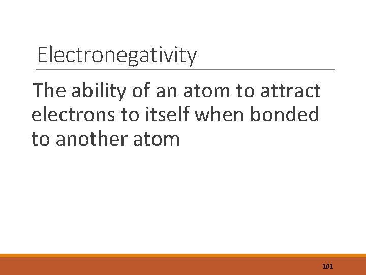 Electronegativity The ability of an atom to attract electrons to itself when bonded to