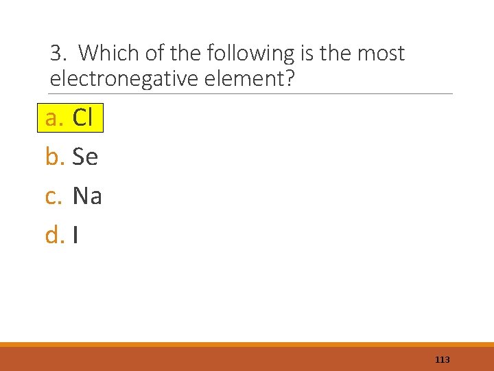 3. Which of the following is the most electronegative element? a. Cl b. Se