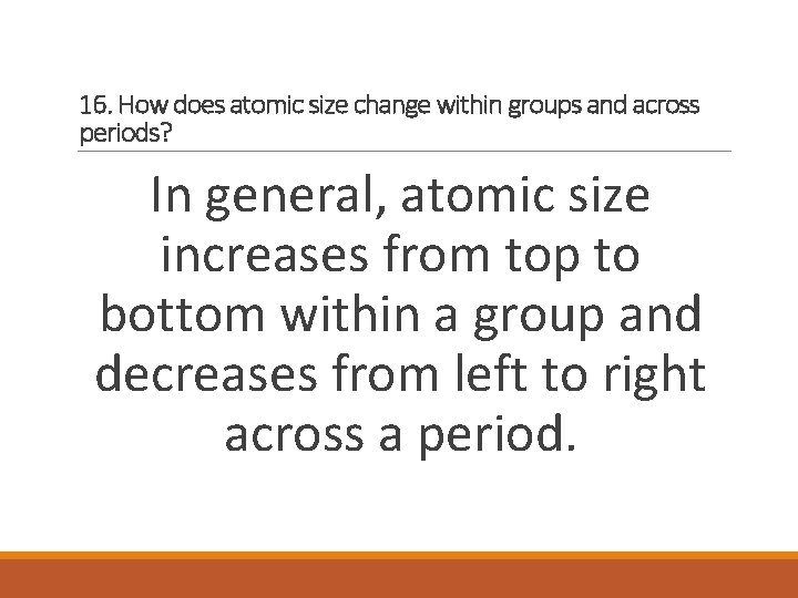 16. How does atomic size change within groups and across periods? In general, atomic