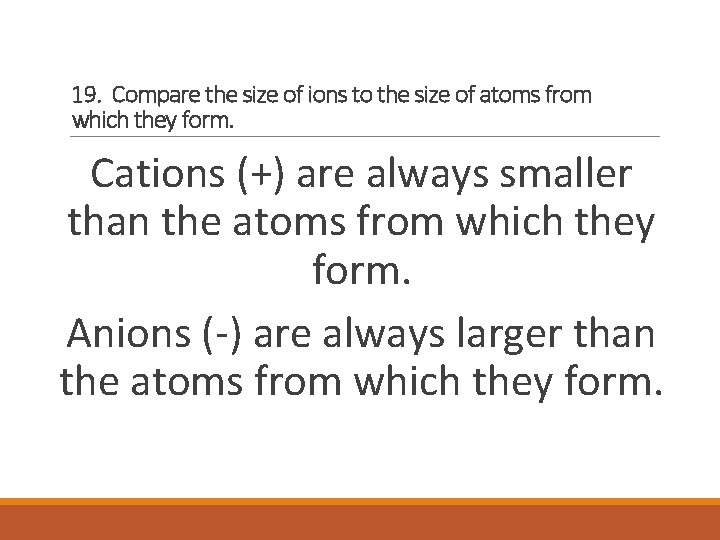 19. Compare the size of ions to the size of atoms from which they