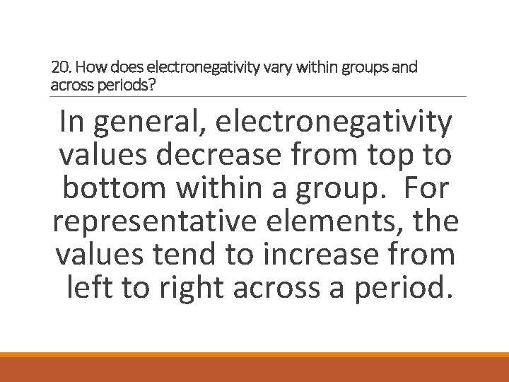20. How does electronegativity vary within groups and across periods? In general, electronegativity values