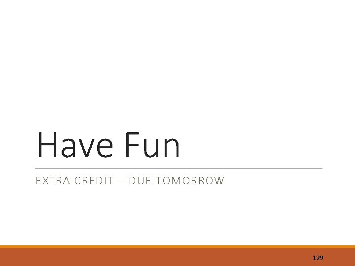 Have Fun EXTRA CREDIT – DUE TOMORROW 129 