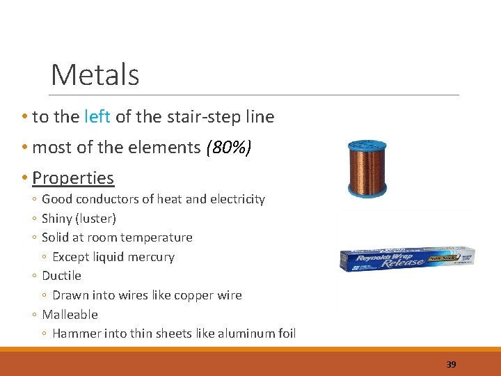 Metals • to the left of the stair-step line • most of the elements