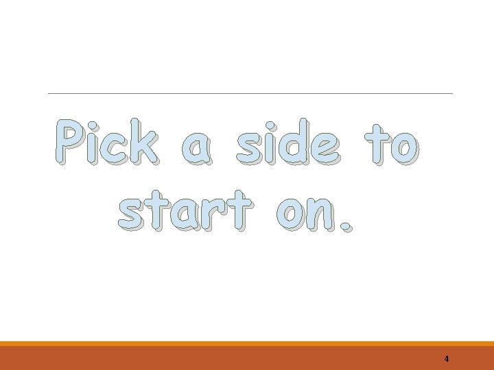 Pick a side to start on. 4 