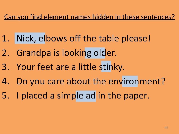 Can you find element names hidden in these sentences? 1. 2. 3. 4. 5.