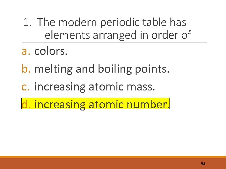 1. The modern periodic table has elements arranged in order of a. colors. b.