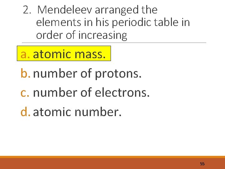 2. Mendeleev arranged the elements in his periodic table in order of increasing a.