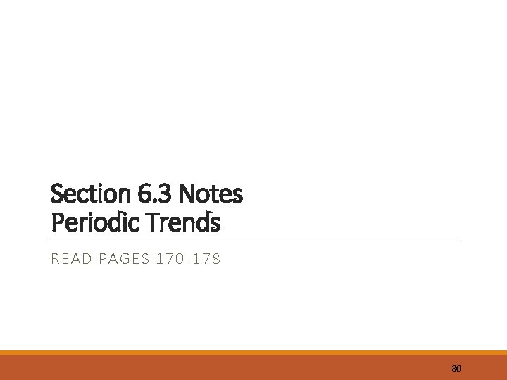 Section 6. 3 Notes Periodic Trends READ PAGES 170 -178 80 