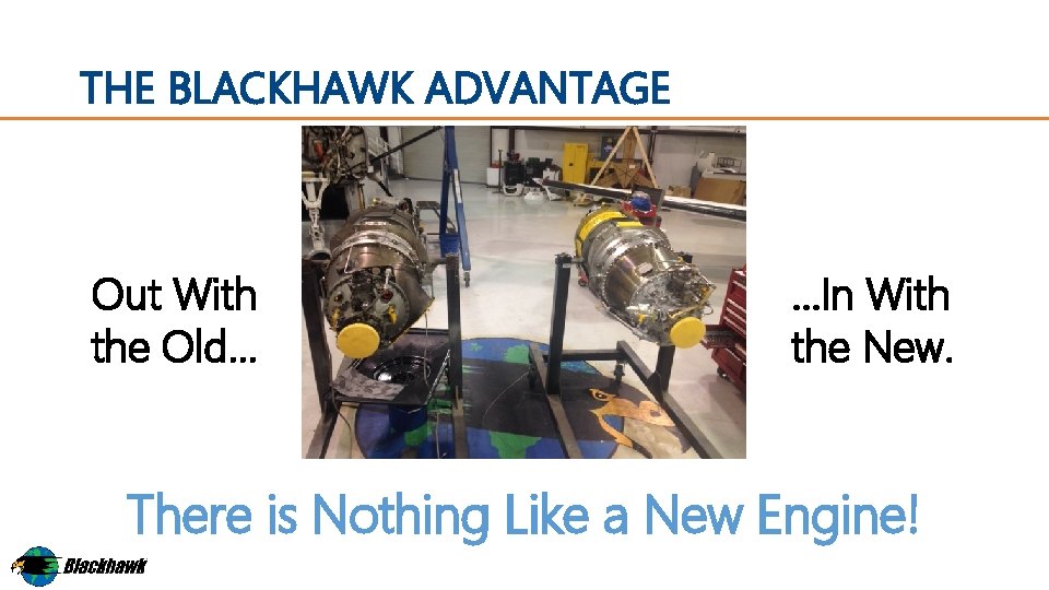 THE BLACKHAWK ADVANTAGE Out With the Old… …In With the New. There is Nothing