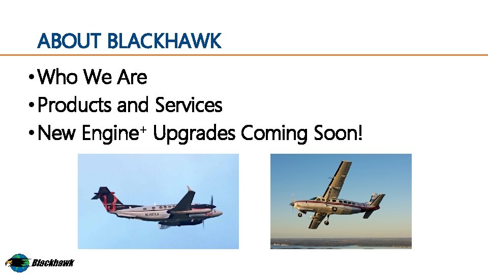ABOUT BLACKHAWK • Who We Are • Products and Services • New Engine+ Upgrades