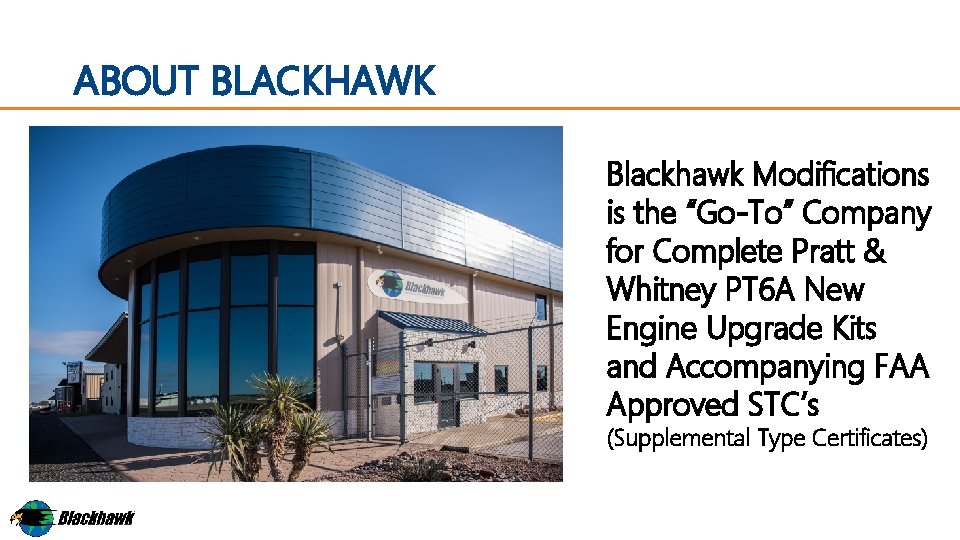 ABOUT BLACKHAWK Blackhawk Modifications is the “Go-To” Company for Complete Pratt & Whitney PT