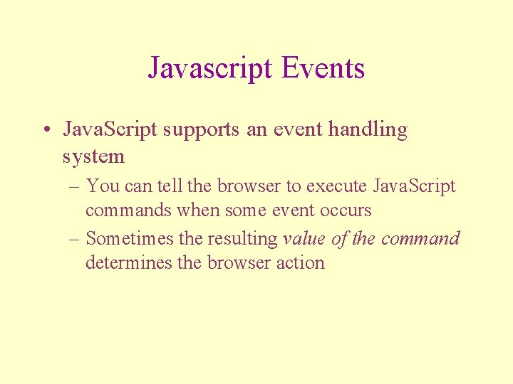 Javascript Events • Java. Script supports an event handling system – You can tell