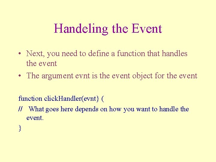 Handeling the Event • Next, you need to define a function that handles the