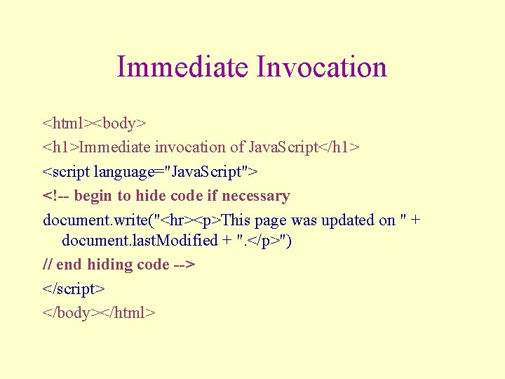 Immediate Invocation <html><body> <h 1>Immediate invocation of Java. Script</h 1> <script language="Java. Script"> <!--