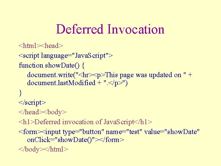 Deferred Invocation <html><head> <script language="Java. Script"> function show. Date() { document. write("<hr><p>This page was