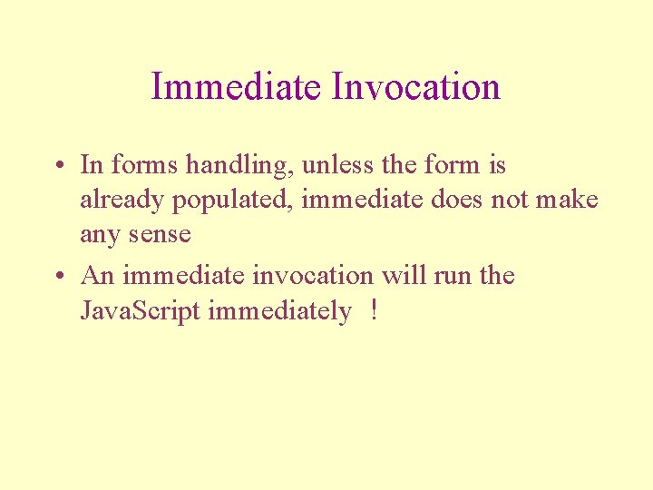 Immediate Invocation • In forms handling, unless the form is already populated, immediate does