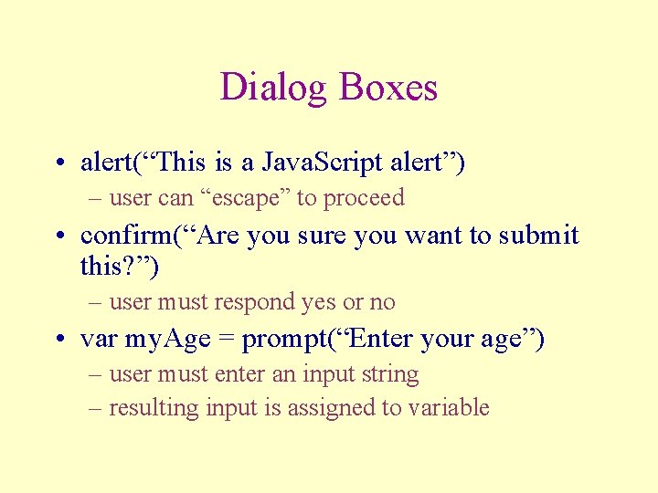Dialog Boxes • alert(“This is a Java. Script alert”) – user can “escape” to