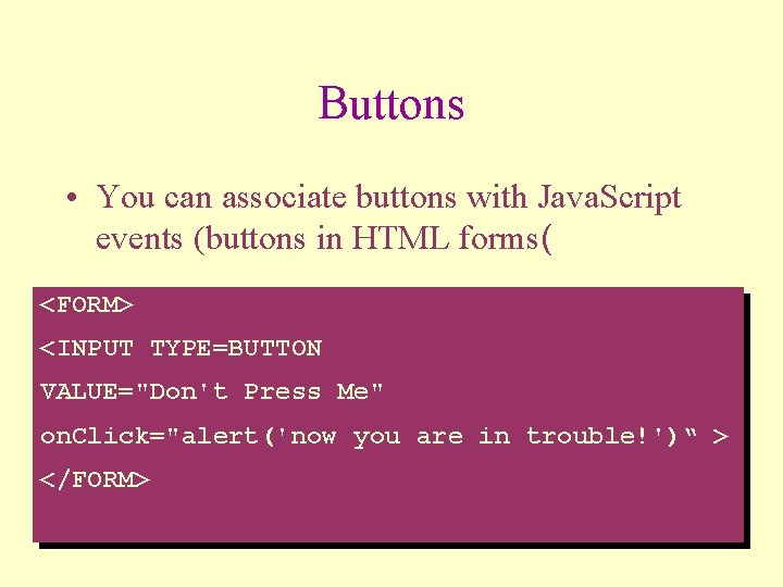 Buttons • You can associate buttons with Java. Script events (buttons in HTML forms(