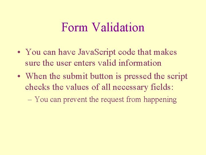 Form Validation • You can have Java. Script code that makes sure the user
