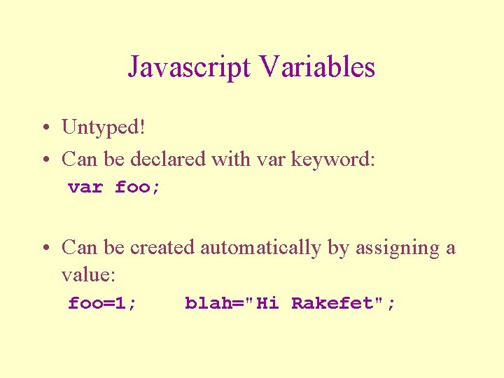 Javascript Variables • Untyped! • Can be declared with var keyword: var foo; •