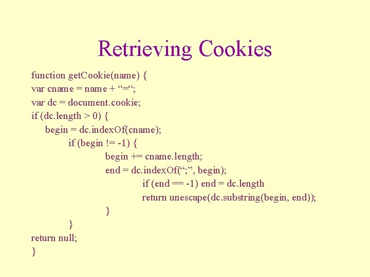 Retrieving Cookies function get. Cookie(name) { var cname = name + “=“; var dc