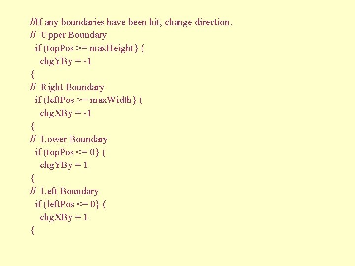 //If any boundaries have been hit, change direction. // Upper Boundary if (top. Pos