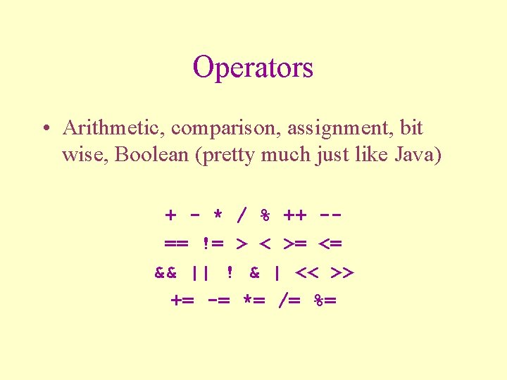 Operators • Arithmetic, comparison, assignment, bit wise, Boolean (pretty much just like Java) +