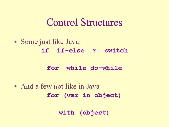 Control Structures • Some just like Java: if if-else ? : switch for while