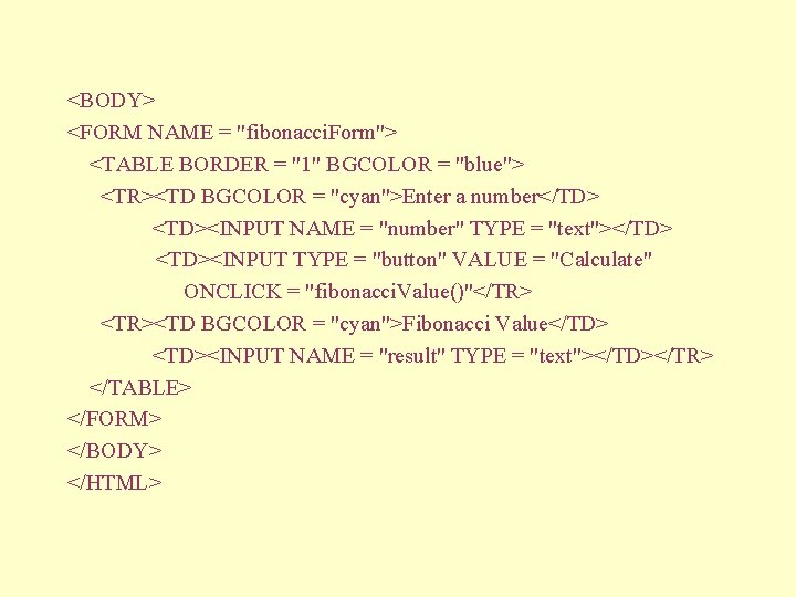 <BODY> <FORM NAME = "fibonacci. Form"> <TABLE BORDER = "1" BGCOLOR = "blue"> <TR><TD