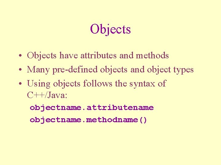 Objects • Objects have attributes and methods • Many pre-defined objects and object types