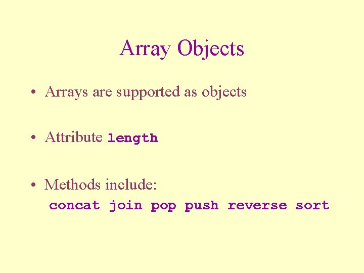 Array Objects • Arrays are supported as objects • Attribute length • Methods include: