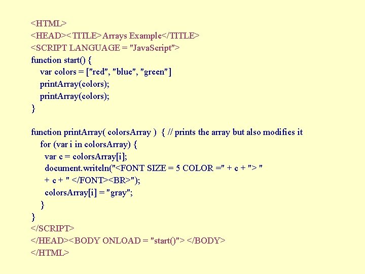 <HTML> <HEAD><TITLE>Arrays Example</TITLE> <SCRIPT LANGUAGE = "Java. Script"> function start() { var colors =