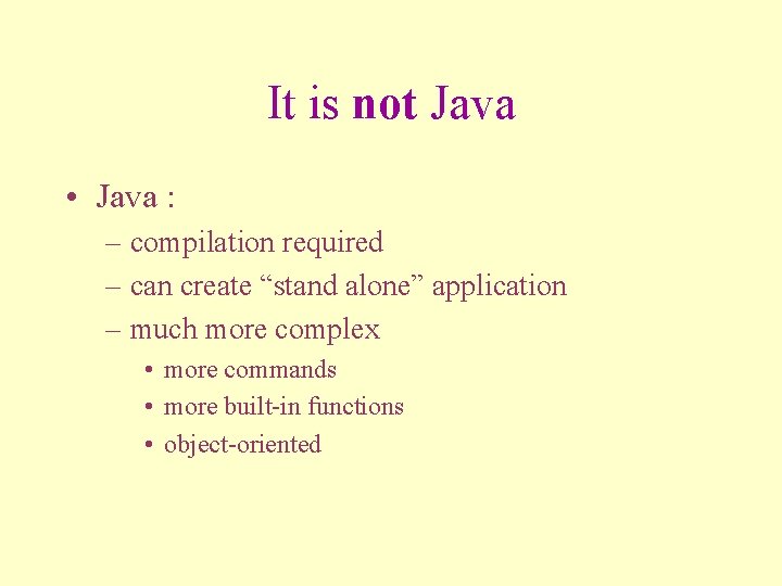 It is not Java • Java : – compilation required – can create “stand