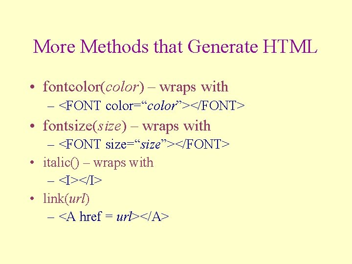 More Methods that Generate HTML • fontcolor(color) – wraps with – <FONT color=“color”></FONT> •