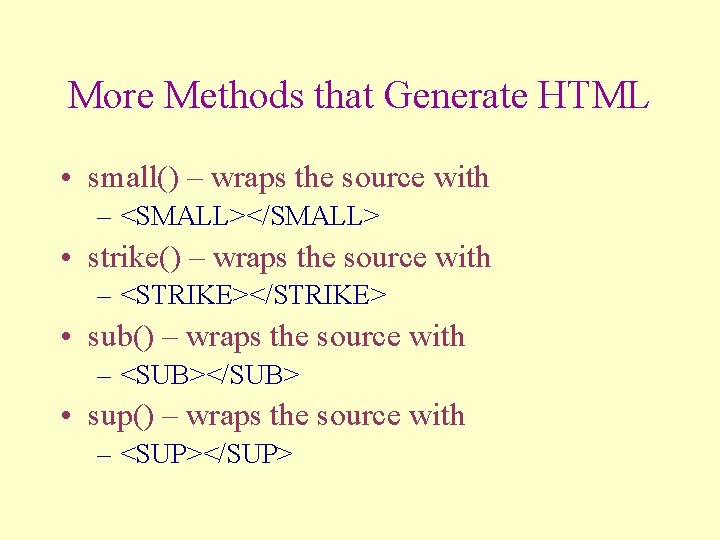 More Methods that Generate HTML • small() – wraps the source with – <SMALL></SMALL>